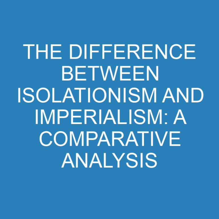 The Difference Between Isolationism and Imperialism: A Comparative Analysis
