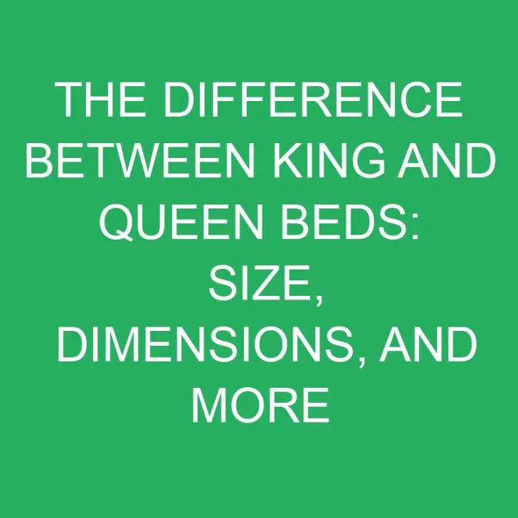 The Difference Between King and Queen Beds: Size, Dimensions, and More