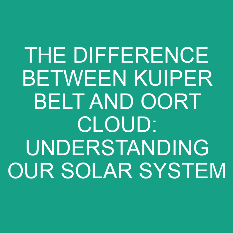 the difference between kuiper belt and oort cloud understanding our solar system 11816