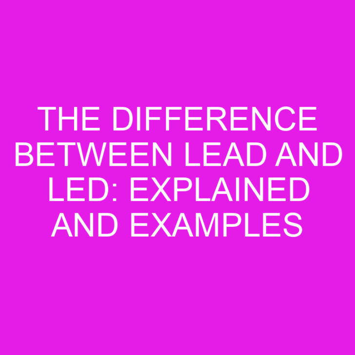 The Difference Between Lead and Led: Explained and Examples