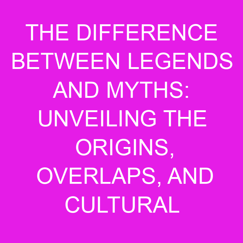 The Difference Between Legends And Myths: Unveiling The Origins
