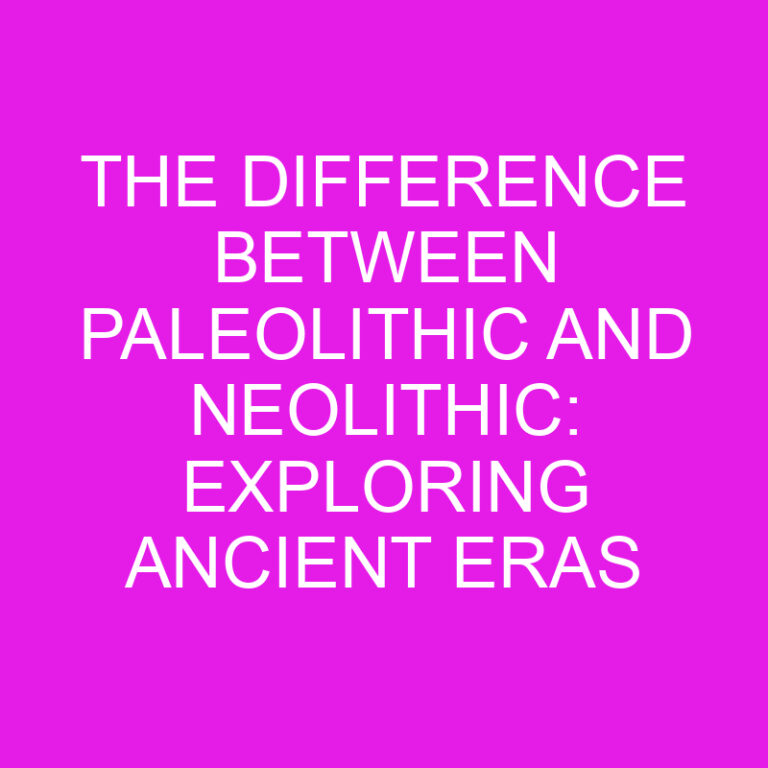 The Difference Between Paleolithic and Neolithic: Exploring Ancient Eras 6 The Difference Between Paleolithic and Neolithic: Exploring Ancient Eras
