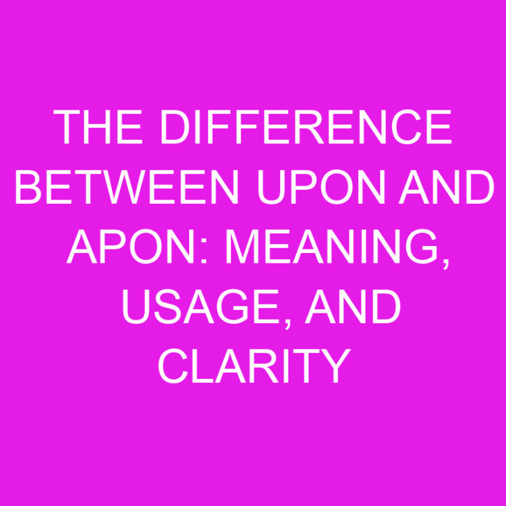 The Difference Between Upon and Apon: Meaning, Usage, and Clarity