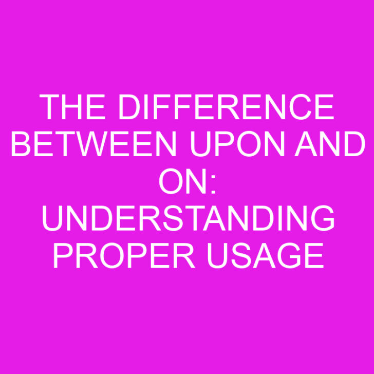 The Difference Between Upon and On: Understanding Proper Usage