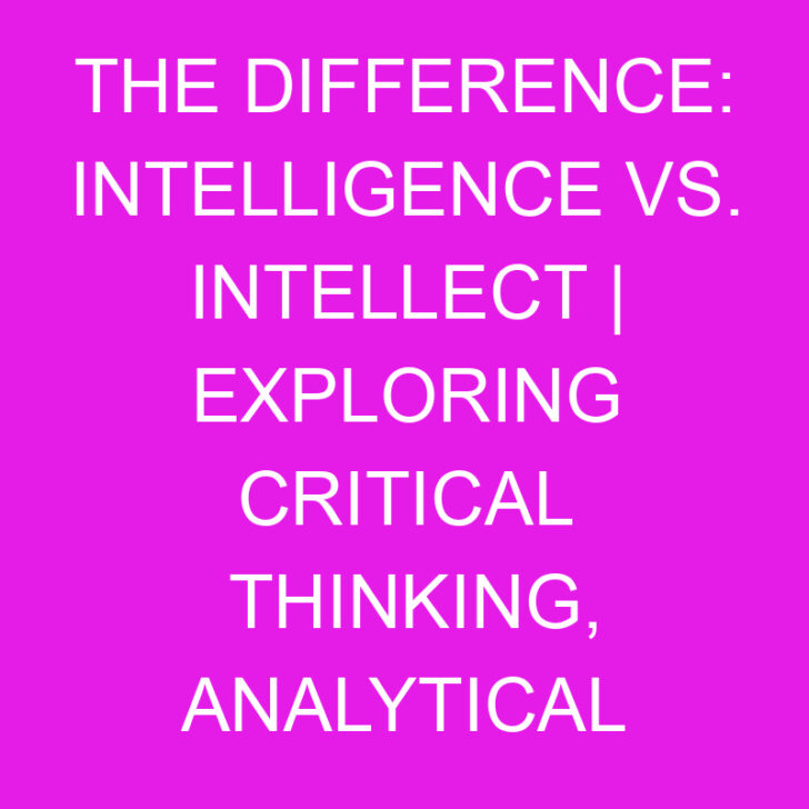 The Difference: Intelligence vs. Intellect | Exploring Critical Thinking, Analytical Reasoning, and Creativity