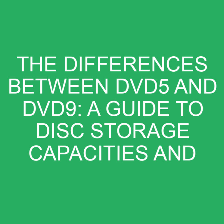 The Differences Between DVD5 and DVD9: A Guide to Disc Storage Capacities and Compatibility