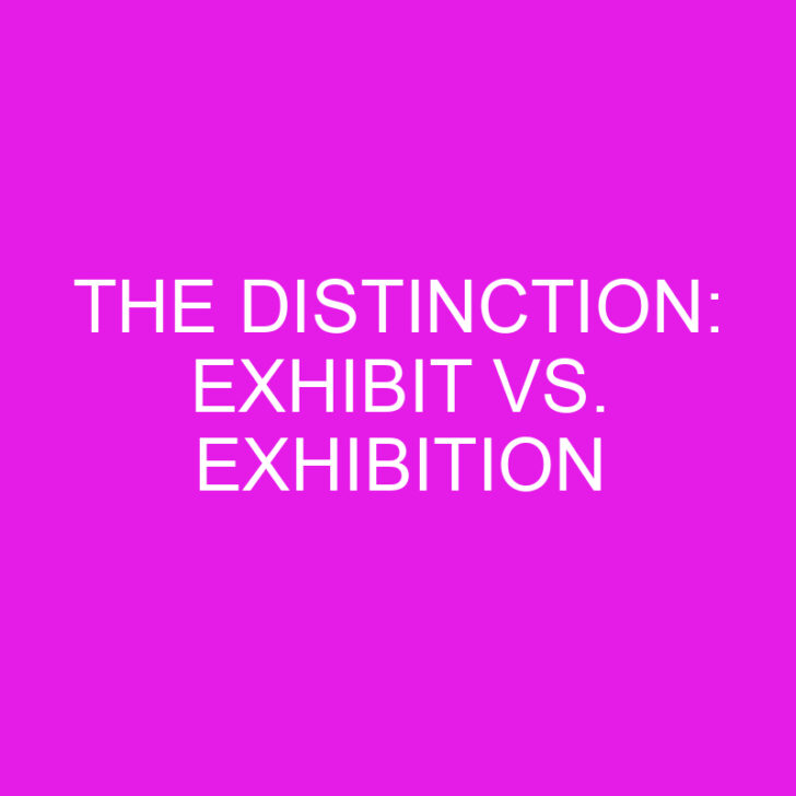 The Distinction: Exhibit vs. Exhibition