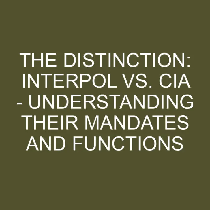 The Distinction: Interpol vs. CIA – Understanding Their Mandates and Functions