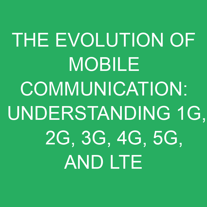 Understanding 1G, 2G, 3G, 4G, 5G, and LTE Mobile Networks