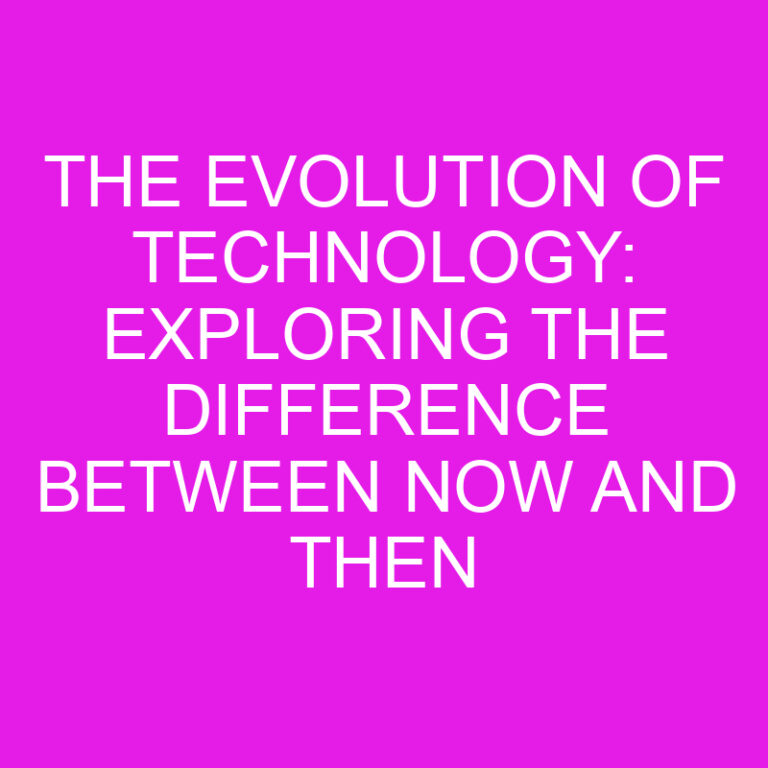 The Evolution of Technology: Exploring the Difference Between Now and Then 3 The Evolution of Technology: Exploring the Difference Between Now and Then