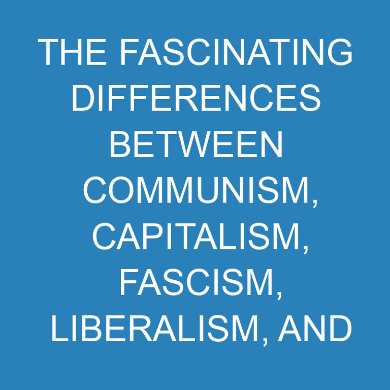The Fascinating Differences Between Communism, Capitalism, Fascism, Liberalism, and Marxism 2 The Fascinating Differences Between Communism, Capitalism, Fascism, Liberalism, and Marxism