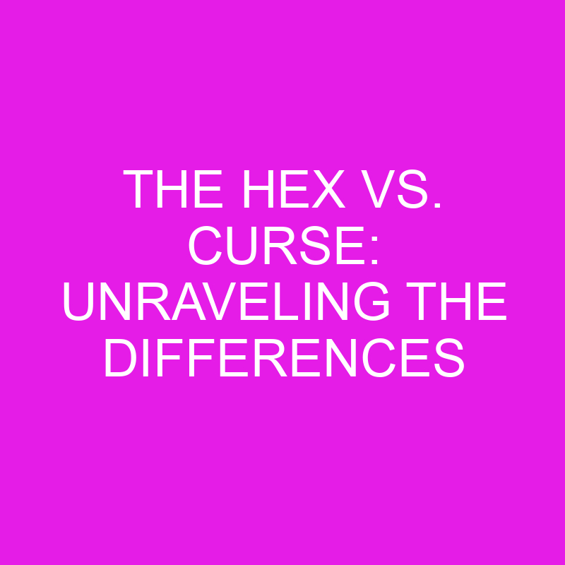 the hex vs curse unraveling the differences 10667
