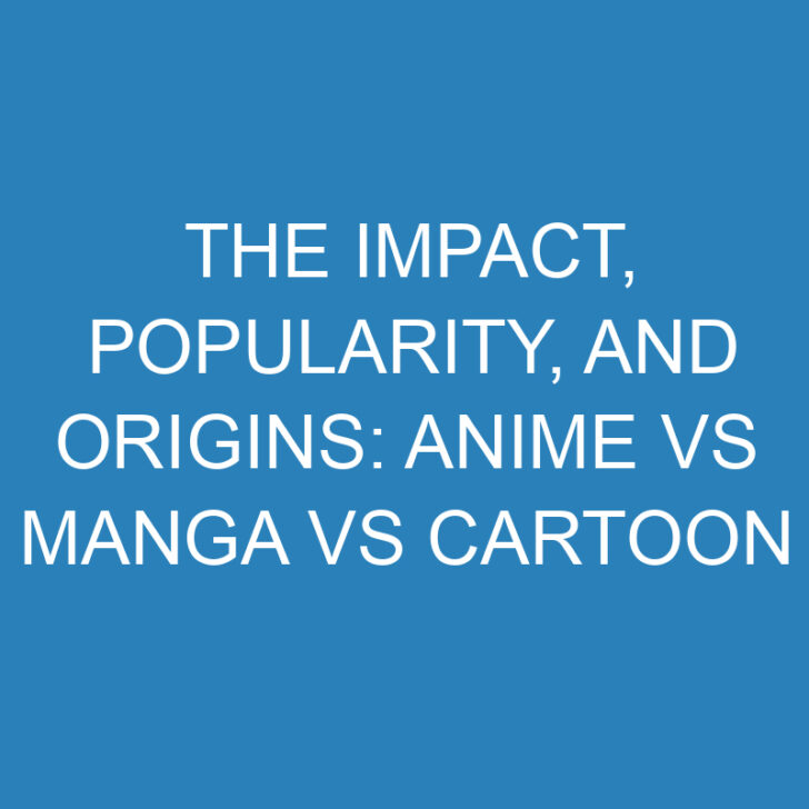 The Impact, Popularity, and Origins: Anime vs Manga vs Cartoon
