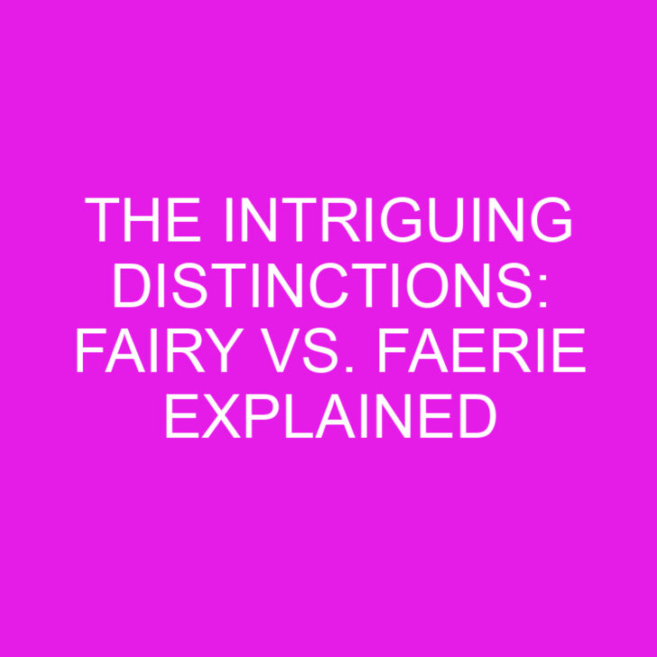 The Intriguing Distinctions: Fairy vs. Faerie Explained