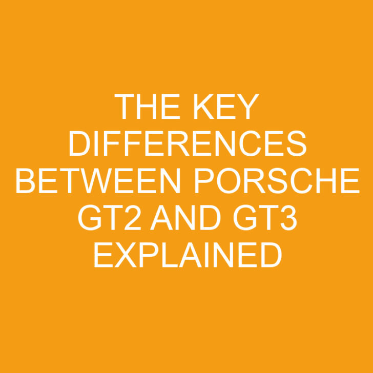 The Key Differences Between Porsche GT2 and GT3 Explained