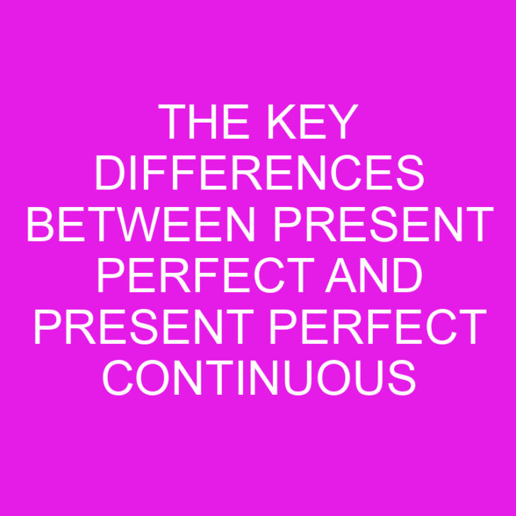 The Key Differences Between Present Perfect and Present Perfect Continuous