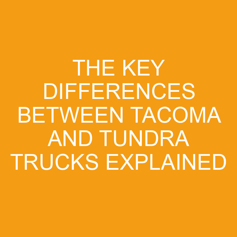 the key differences between tacoma and tundra trucks