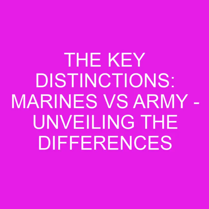The Key Distinctions: Marines vs Army – Unveiling the Differences