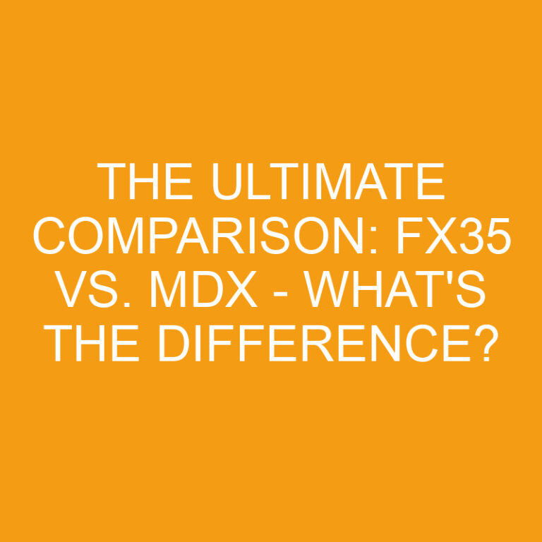 The Ultimate Comparison: Fx35 vs. Mdx - What's the Difference? 4 The Ultimate Comparison: Fx35 vs. Mdx – What’s the Difference?