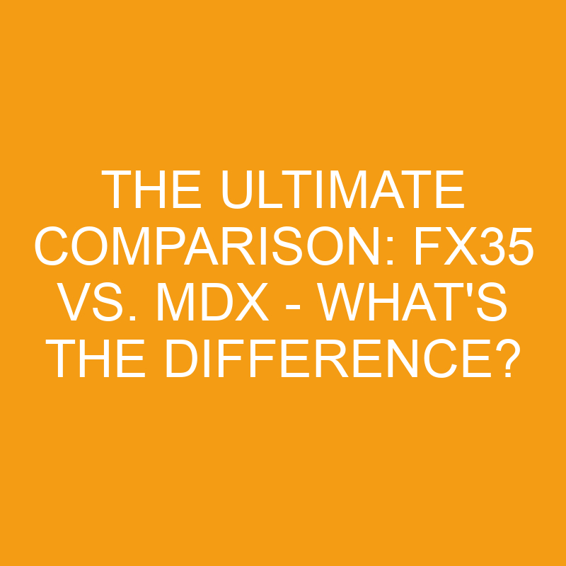 the ultimate comparison fx35 vs mdx whats the difference 7557