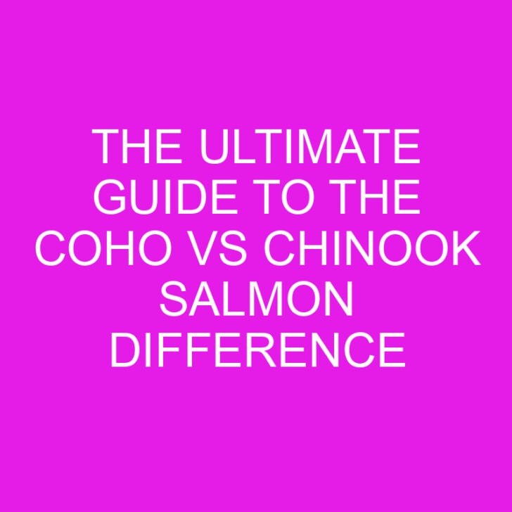 Coho vs Chinook Salmon aka King Salmon Comparison