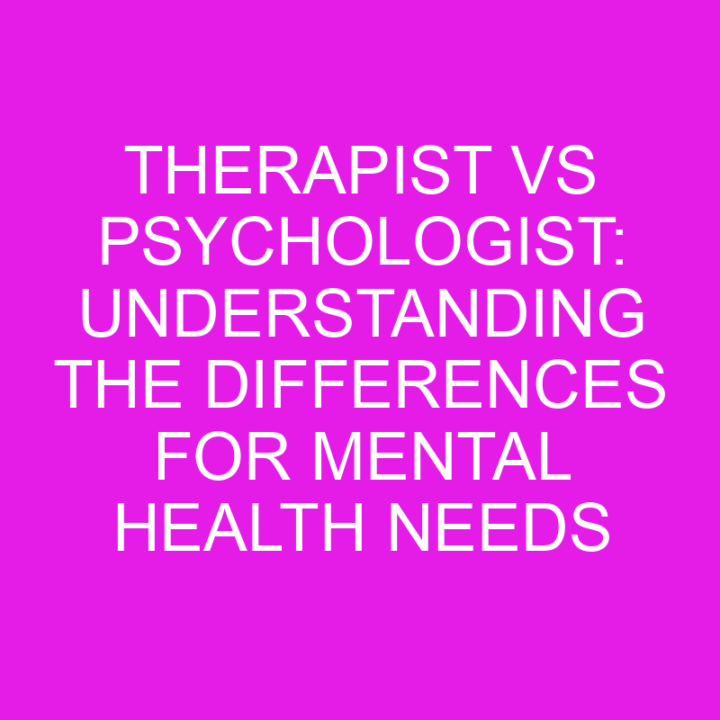 Therapist Vs Psychologist Understanding The Differences For Mental Therapist Vs Psychologist Understanding The Differences For Mental