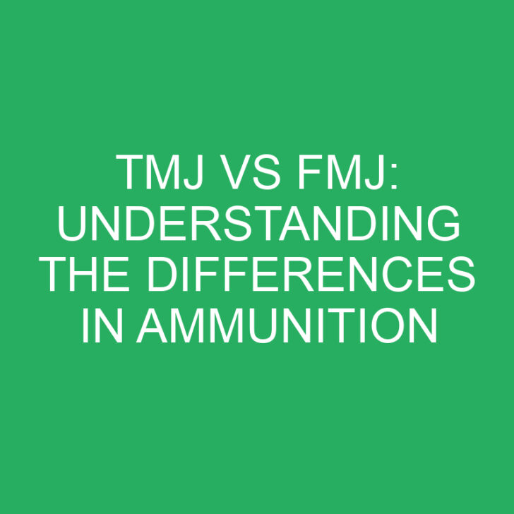 TMJ vs FMJ: Understanding the Differences in Ammunition