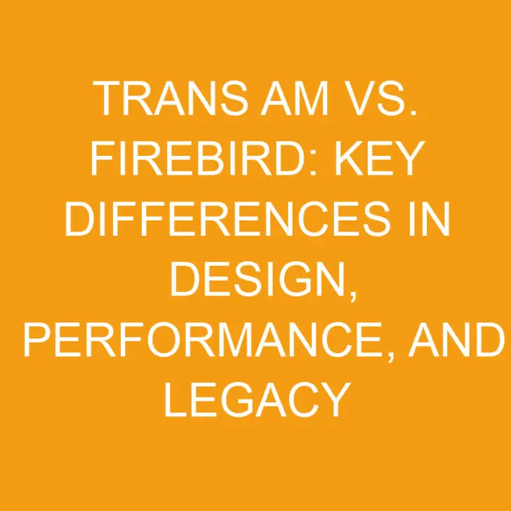 Trans Am vs. Firebird: Key Differences in Design, Performance, and Legacy