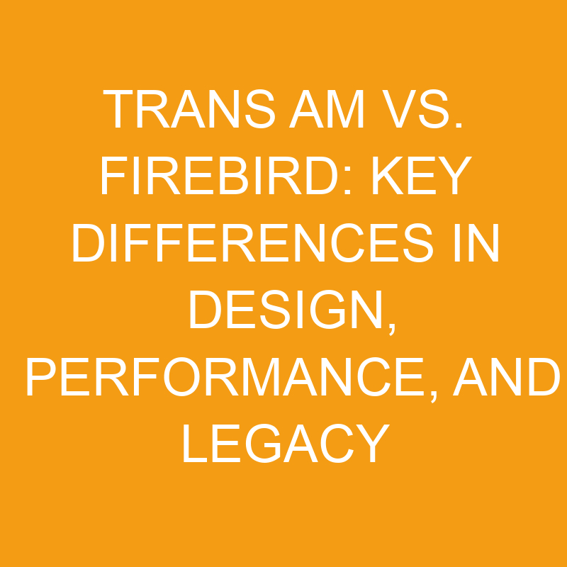 Trans Am vs. Firebird: Key Differences in Design, Performance, and Legacy 1 trans am vs firebird key differences in design performance and legacy 7516