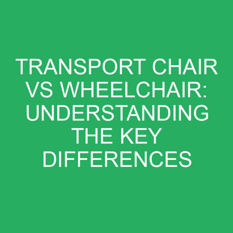 Transport Chair vs Wheelchair: Understanding the Key Differences