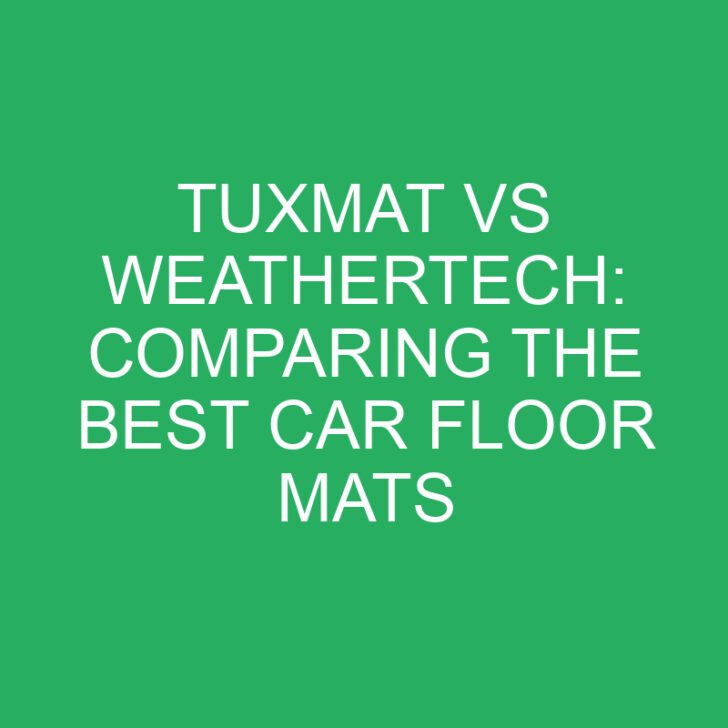 Tuxmat vs Weathertech: Comparing the Best Car Floor Mats