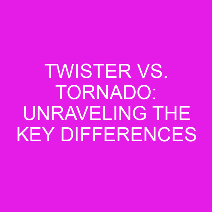 Twister vs. Tornado: Unraveling the Key Differences