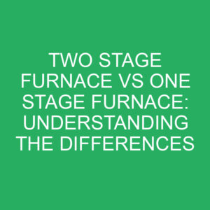 two stage furnace vs one stage furnace understanding the differences 12308