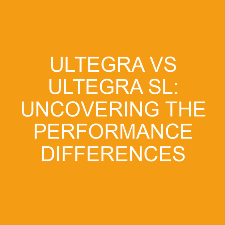 Ultegra vs Ultegra SL: Uncovering the Performance Differences