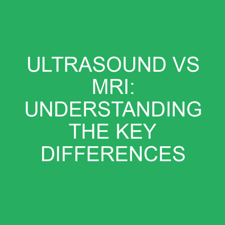 Ultrasound vs MRI: Understanding the Key Differences 6 Ultrasound vs MRI: Understanding the Key Differences
