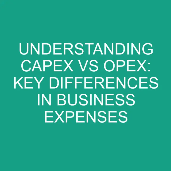 Understanding Capex vs Opex: Key Differences in Business Expenses