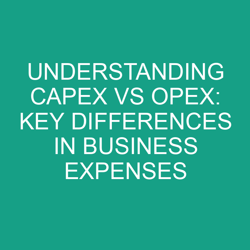 Understanding Capex Vs Opex: Key Differences In Business Expenses ...