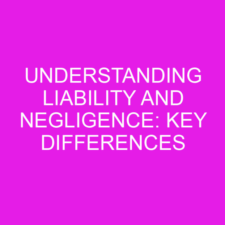 Understanding Liability and Negligence: Key Differences