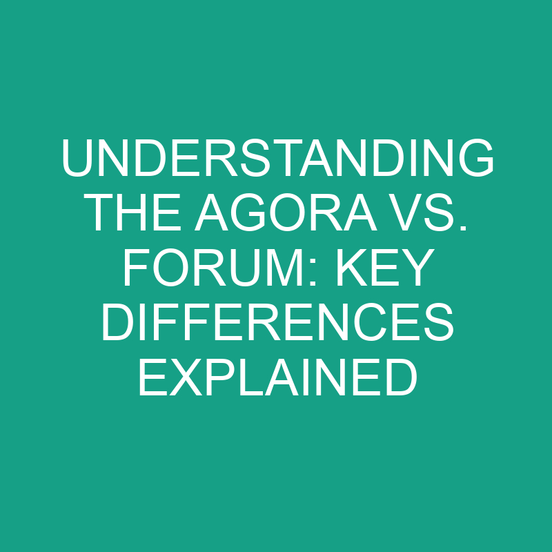 Understanding The Agora Vs. Forum Key Differences Explained » Differencess