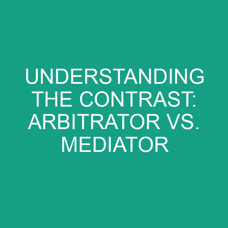 Understanding The Contrast: Arbitrator Vs. Mediator » Differencess