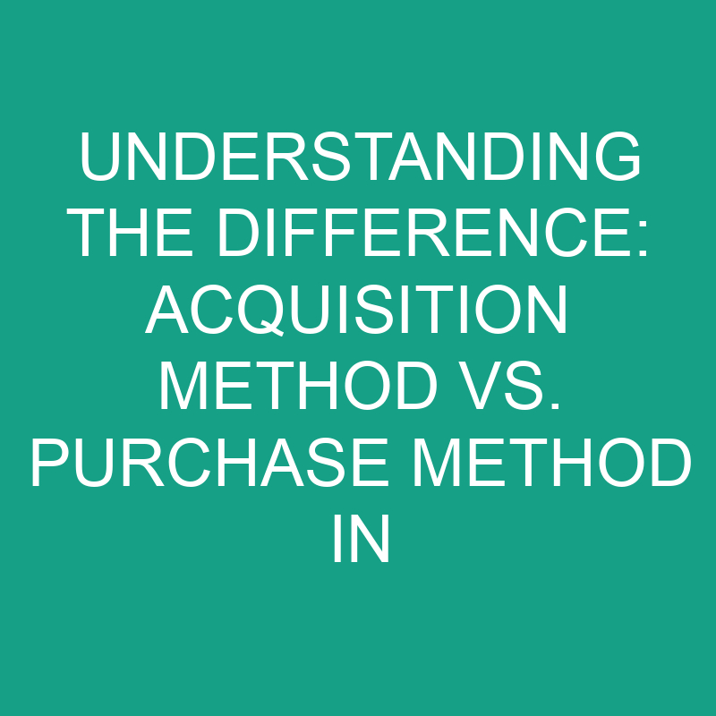 Acquisition Method Vs. Purchase Method In Accounting For Business