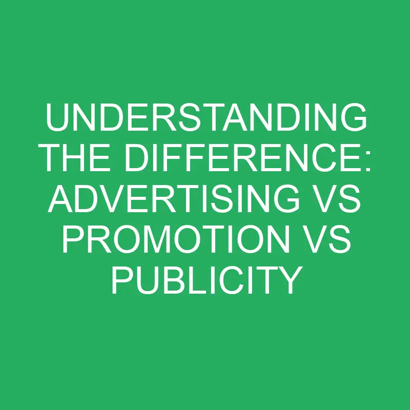 Understanding the Difference: Advertising vs Promotion vs Publicity