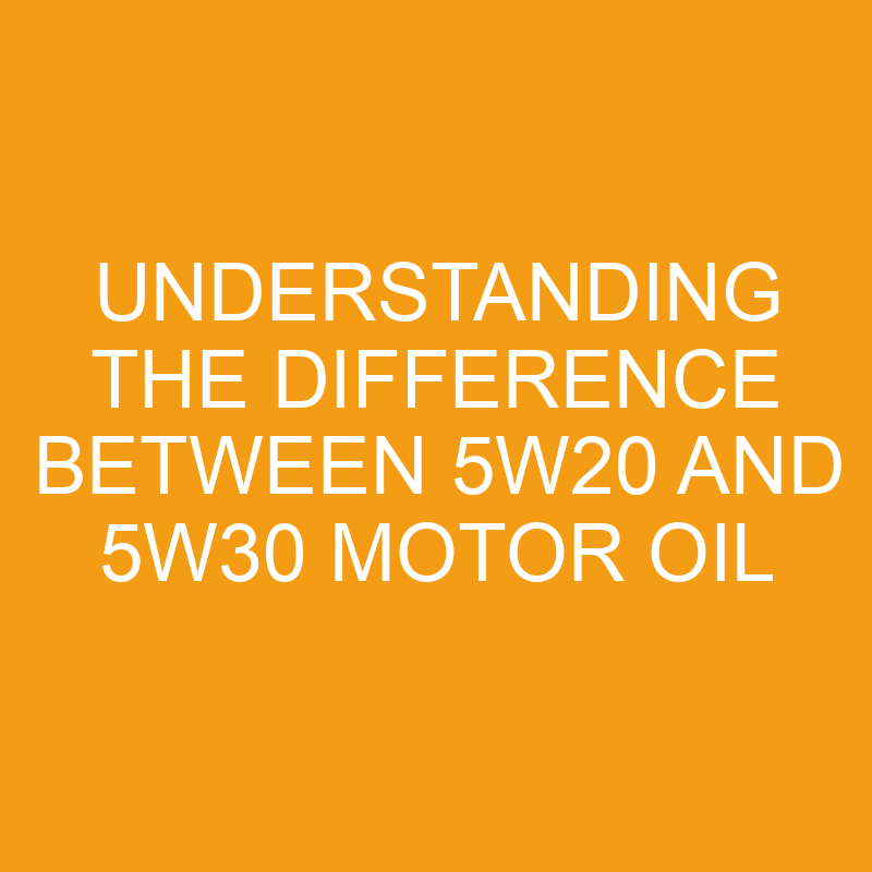 Understanding The Difference Between 5w20 And 5w30 Motor Oil » Differencess