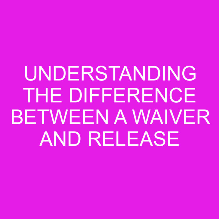 Understanding the Difference Between a Waiver and Release
