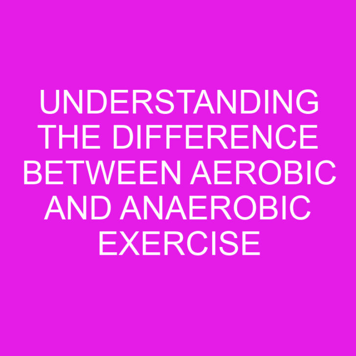 Understanding the Difference Between Aerobic and Anaerobic Exercise