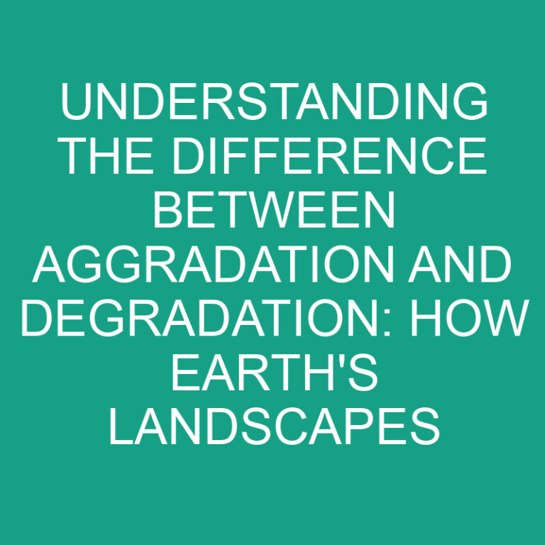 Difference Between Aggradation and Degradation: How Earth’s Landscapes Are Shaped