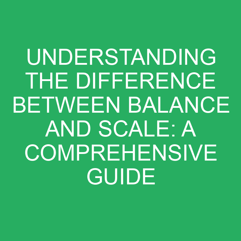 Understanding The Difference Between Balance And Scale A Comprehensive Guide » Differencess