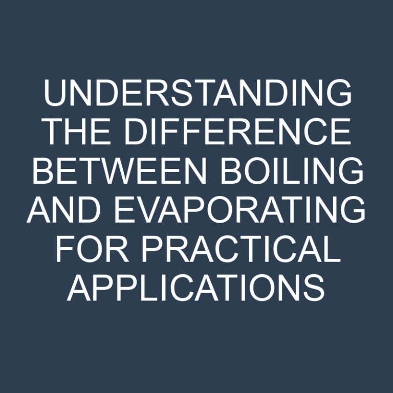 Difference Between Boiling and Evaporating for Practical Applications 6 Difference Between Boiling and Evaporating for Practical Applications