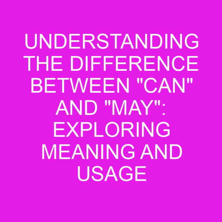 Understanding the Difference Between “Can” and “May”: Exploring Meaning and Usage