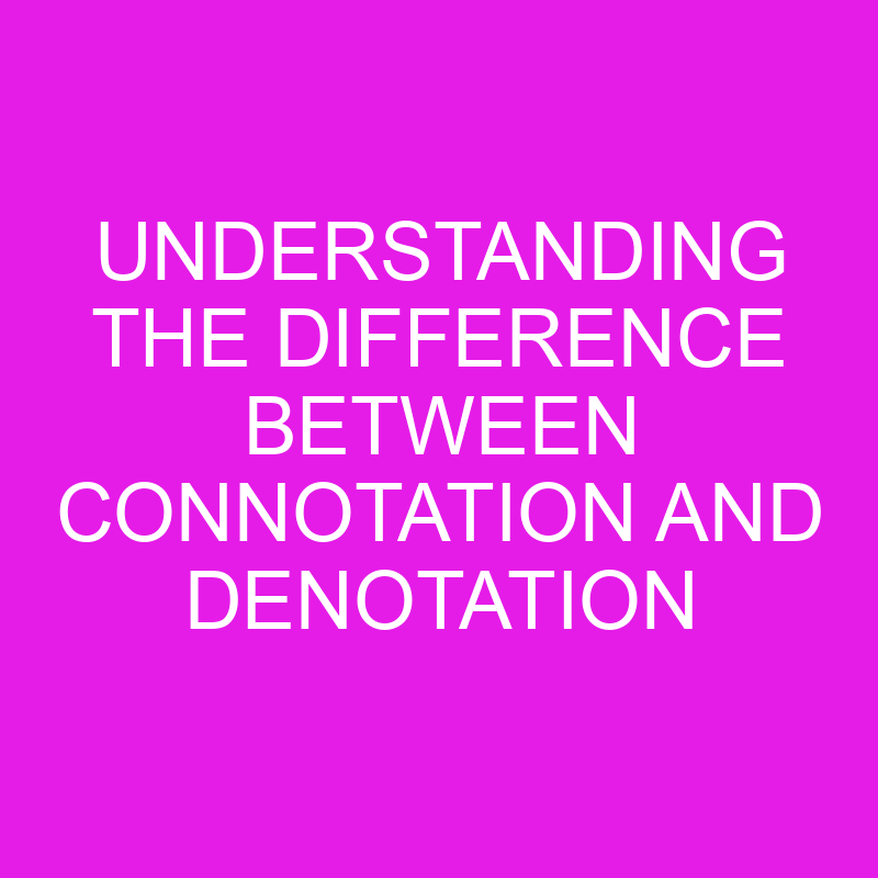 Understanding The Difference Between Connotation And Denotation ...